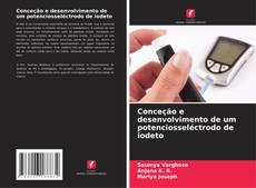 Bookcover of Conceção e desenvolvimento de um potenciosseléctrodo de iodeto