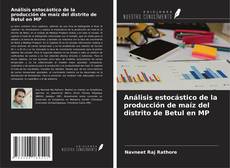 Bookcover of Análisis estocástico de la producción de maíz del distrito de Betul en MP