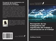 Borítókép a  Percepción de los trabajadores del significado del trabajo y socialización en el trabajo - hoz