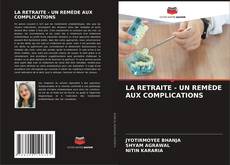 Bookcover of LA RETRAITE - UN REMÈDE AUX COMPLICATIONS