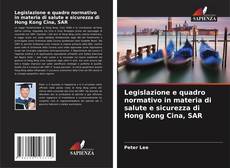 Bookcover of Legislazione e quadro normativo in materia di salute e sicurezza di Hong Kong Cina, SAR