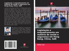 Bookcover of Legislação e enquadramento em matéria de saúde e segurança em Hong Kong, China, SAR