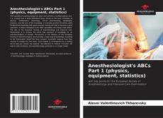 Portada del libro de Anesthesiologist's ABCs Part 1 (physics, equipment, statistics)