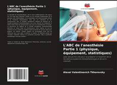 Bookcover of L'ABC de l'anesthésie Partie 1 (physique, équipement, statistiques)