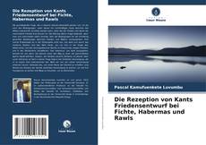 Die Rezeption von Kants Friedensentwurf bei Fichte, Habermas und Rawls kitap kapağı