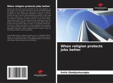 Capa do livro de When religion protects jobs better 