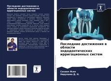 Capa do livro de Последние достижения в области эндодонтических ирригационных систем 