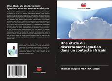 Copertina di Une étude du discernement ignatien dans un contexte africain