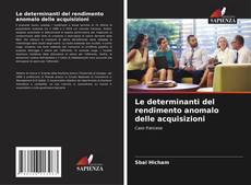 Bookcover of Le determinanti del rendimento anomalo delle acquisizioni