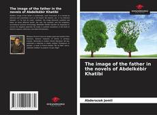 Portada del libro de The image of the father in the novels of Abdelkébir Khatibi