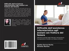Bookcover of Difficoltà dell'assistenza infermieristica agli anziani con frattura del femore
