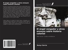 Bookcover of El ángel vengador y otros ensayos sobre historia colonial
