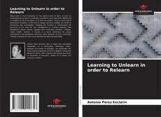 Bookcover of Learning to Unlearn in order to Relearn