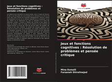 Bookcover of Jeux et fonctions cognitives : Résolution de problèmes et pensée critique