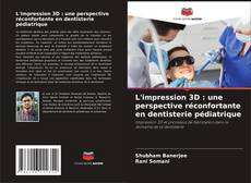 Copertina di L'impression 3D : une perspective réconfortante en dentisterie pédiatrique