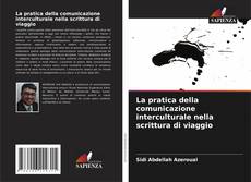 Copertina di La pratica della comunicazione interculturale nella scrittura di viaggio
