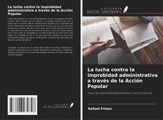 Bookcover of La lucha contra la improbidad administrativa a través de la Acción Popular