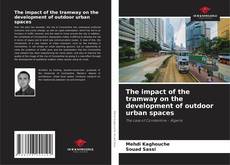 Bookcover of The impact of the tramway on the development of outdoor urban spaces