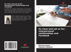 Portada del libro de So close and yet so far: Interpersonal relationships and Facebook