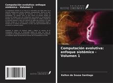 Обложка Computación evolutiva: enfoque sistémico - Volumen 1