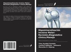 Portada del libro de Hipomineralización Incisivo Molar: Revisión,Diagnóstico clínico,Manejo