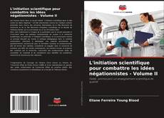 Couverture de L'initiation scientifique pour combattre les idées négationnistes - Volume II