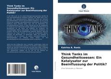 Portada del libro de Think Tanks im Gesundheitswesen: Ein Katalysator zur Beeinflussung der Politik?