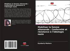 Couverture de Mobiliser la femme allemande : Conformité et résistance à l'idéologie nazie