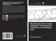 Bookcover of Movilización de la mujer alemana: Conformarse y resistirse a la ideología nazi