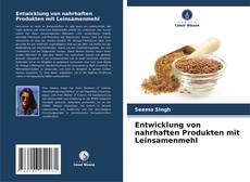 Capa do livro de Entwicklung von nahrhaften Produkten mit Leinsamenmehl 
