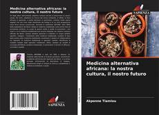 Copertina di Medicina alternativa africana: la nostra cultura, il nostro futuro
