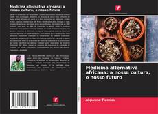 Medicina alternativa africana: a nossa cultura, o nosso futuro kitap kapağı