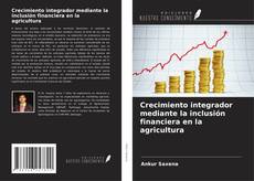 Crecimiento integrador mediante la inclusión financiera en la agricultura kitap kapağı