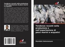 Bookcover of Tendenze recenti nella produzione e nell'esportazione di pesci marini e acquatici