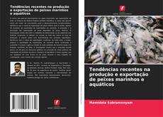 Couverture de Tendências recentes na produção e exportação de peixes marinhos e aquáticos