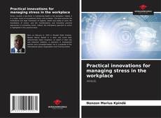 Couverture de Practical innovations for managing stress in the workplace