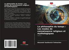La philosophie du temps : Les modes de connaissance religieux et mythologiques kitap kapağı