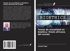 Copertina di Temas de actualidad en bioética: Visión africana del mundo