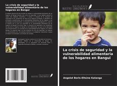 Copertina di La crisis de seguridad y la vulnerabilidad alimentaria de los hogares en Bangui