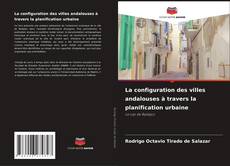 Capa do livro de La configuration des villes andalouses à travers la planification urbaine 