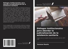 Bookcover of Diálogos institucionales para abordar la judicialización de la asistencia sanitaria