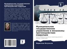 Bookcover of Муниципальное государственное управление и механизмы противодействия коррупции
