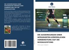 Capa do livro de DIE AUSWIRKUNGEN EINER INTEGRIERTEN KÖRPERLICHEN VORBEREITUNG AUF DIE NIVEAULEISTUNG 