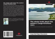 Couverture de The whole truth about the eastern Congo-Kinshasa wars