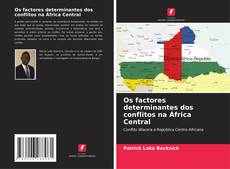 Capa do livro de Os factores determinantes dos conflitos na África Central 