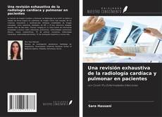 Bookcover of Una revisión exhaustiva de la radiología cardíaca y pulmonar en pacientes