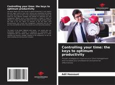 Обложка Controlling your time: the keys to optimum productivity