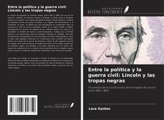 Обложка Entre la política y la guerra civil: Lincoln y las tropas negras