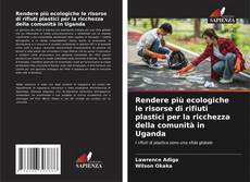 Bookcover of Rendere più ecologiche le risorse di rifiuti plastici per la ricchezza della comunità in Uganda