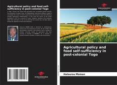 Portada del libro de Agricultural policy and food self-sufficiency in post-colonial Togo